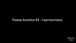 Poesia Acústica 3  Capricorniana Letra ‹ ♫ Mundo Das Letras ♫ › [upl. by Ainegue]