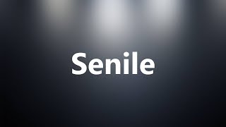 Senile  Medical Definition and Pronunciation [upl. by Oby640]