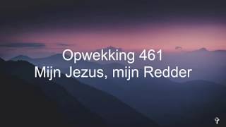 Opwekking 461  Mijn Jezus mijn Redder TekstLyrics [upl. by Ettenahc]