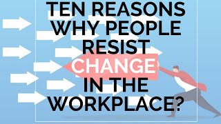 Ten reasons why people resist CHANGE in the workplace [upl. by Jethro766]