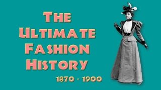 THE ULTIMATE FASHION HISTORY The 1870s  1890s [upl. by Honig653]