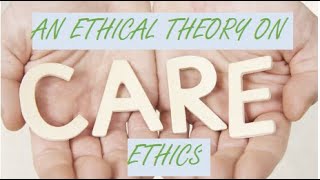 Care Ethics An Ethical Theory [upl. by Ettennor]