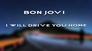 Bon Jovi  I Will Drive You Home HD lyrics [upl. by Ecidnarb]