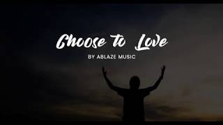 Choose To Love LYRICS Ablaze Music CFC [upl. by Kant]