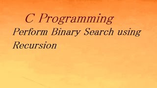 C Program to Perform Binary Search using Recursion [upl. by Ofilia198]