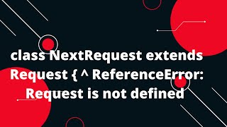 class NextRequest extends Request   ReferenceError Request is not defined [upl. by Mcmahon]