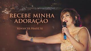 Renascer Praise 11  Recebe Minha Adoração Ao Vivo [upl. by Inafets]