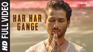 Har Har Gange Full Song  Batti Gul Meter Chalu  Arijit Singh  Shahid Kapoor Shraddha Kapoor [upl. by Zeta493]