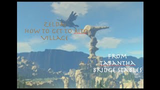 Zelda How to get to Rito Village from Tabantha Bridge Stable [upl. by Roane]