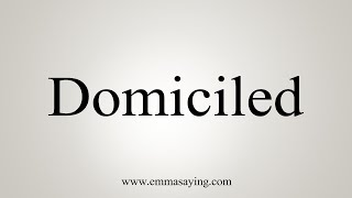 How To Say Domiciled [upl. by Ellenrahc]