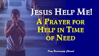 JESUS HELP ME A Prayer for Help in Time of Need [upl. by Cori563]