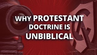 Why Protestant Doctrine Is Unbiblical [upl. by Rachelle]