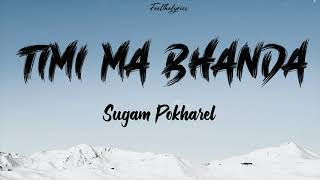 Timi Ma Bhanda  Sugam Pokharel  Nepali Beautiful Song  Lyrics [upl. by Ahseyt]