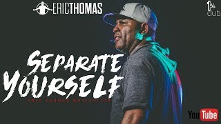 Eric Thomas  Separate Yourself Motivational Speech [upl. by Yruok]