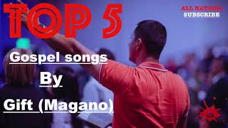 Top 5  Gospel Songs By Gift Magano All Nations [upl. by Lema]