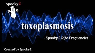 Toxoplasmosis  Spooky2 Rife Frequencies [upl. by Martel]