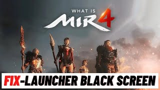 How To Fix MIR4 Launcher Black Screen  Global amp Steam Version [upl. by Lynne133]