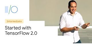 Getting Started with TensorFlow 20 Google IO19 [upl. by Kimber]