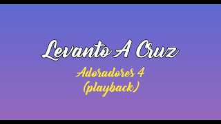 LEVANTO A CRUZ  Adoradores 4 Playback com Letra [upl. by Ylrebmi]