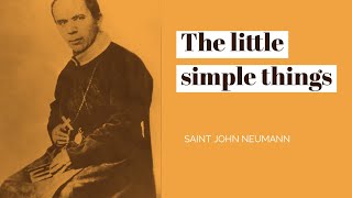 St John Neumann  The little simple things [upl. by Pennie736]