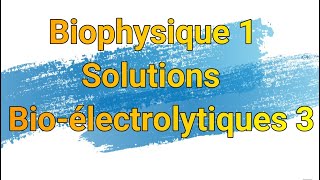 Biophysique 1 Solutions Bioélectrolytiques 3 [upl. by Sundberg]