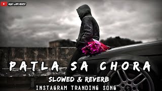 PATLA SA CHORA  SLOWED amp REVERB  LOFI SONG  PATLA SA CHORA LOFI SONG  INSTAGRAM TRADING SONG [upl. by Aromat658]